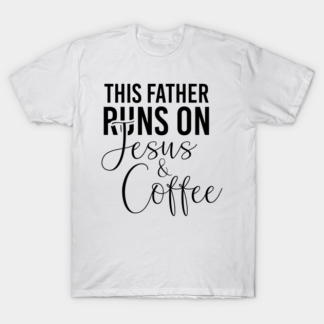 Discover This father runs on Jesus and coffee job gifts. Perfect present for mother dad friend him or her - Father - T-Shirt