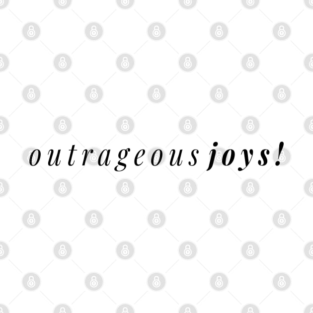 Outrageous Joys - A Joyful Design for Outrageously Joyous by tnts