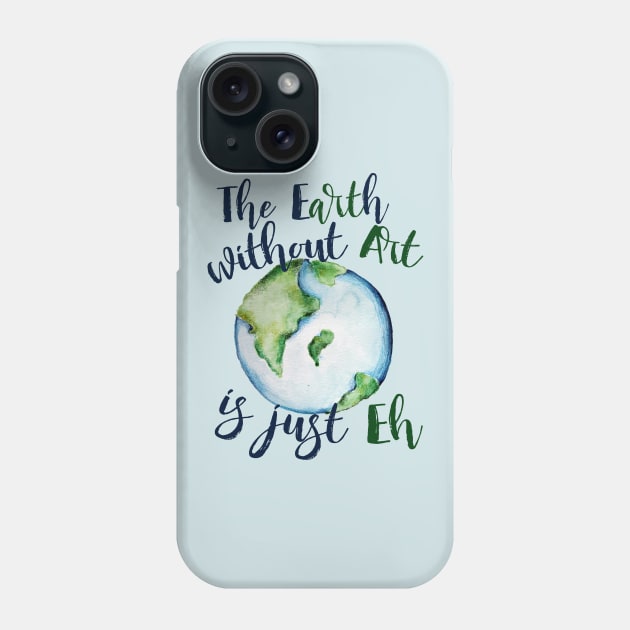 The earth without art is just EH Phone Case by bubbsnugg