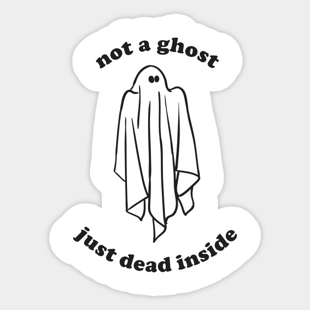 Funny Halloween Not A Ghost Just Dead Inside Aesthetics Not A Ghost Just Dead Inside Sticker Teepublic