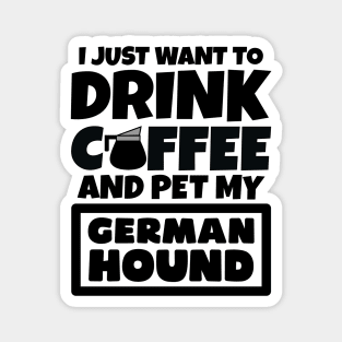 I just want to drink coffee and pet my German Hound Magnet