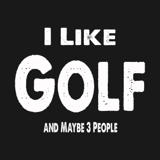 I Like Golf and Maybe 3 People T-Shirt