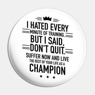 I hated every minute of training but I said dont quit Pin