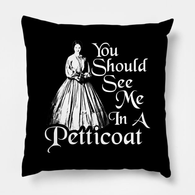 You Should See Me In A Petticoat Pillow by thingsandthings