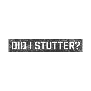 Did I Stutter? T-Shirt