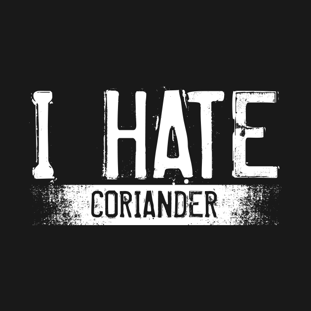 I Hate Coriander Annual Herb Leaves Taste by Funnyawesomedesigns