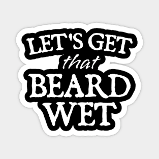 Lets Get That Beard Wet Funny Magnet