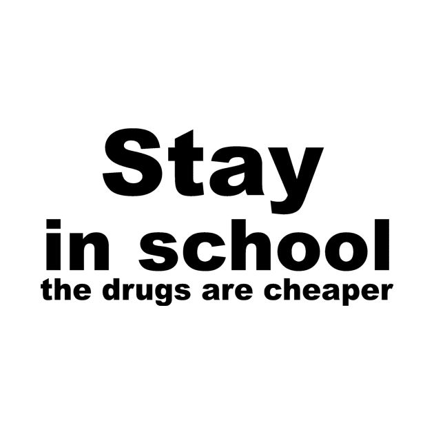 Stay in School, the drugs are cheaper. by sweetsixty