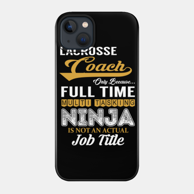 Lacrosse Coach Multi Tasking NINJA - Lacrosse Coach - Phone Case