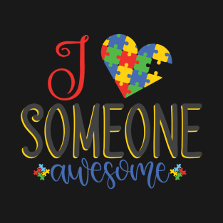 I Love Someone Awesome. Autism Awareness T-Shirt