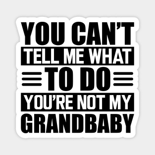 Grandma - You can't tell me what to do you're not my grandbaby Magnet