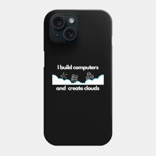 I build computers and create clouds Phone Case