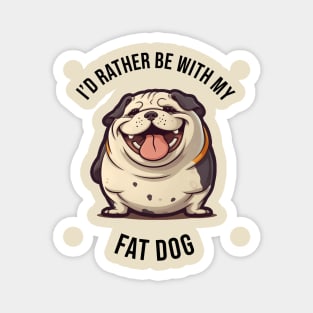 I'd rather be with my Fat Dog Magnet