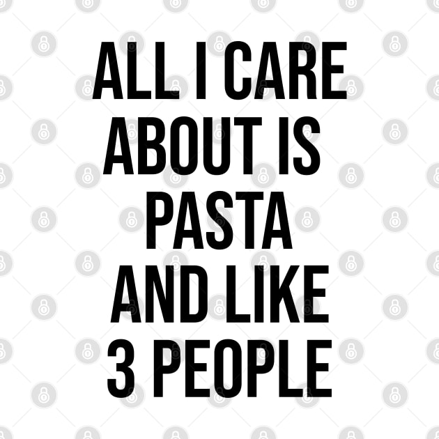 All I Care Is Pasta And Like 3 People by artsylab