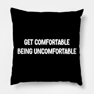 Get Comfortable Being Uncomfortable Pillow