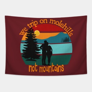 We trip on molehills, not mountains Tapestry