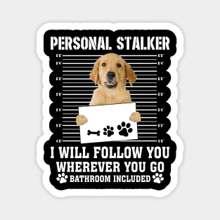 Personal Stalker I_ll Follow You Wherever You Go golden retriever Magnet