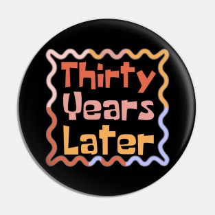 Thirty Years Later Pin