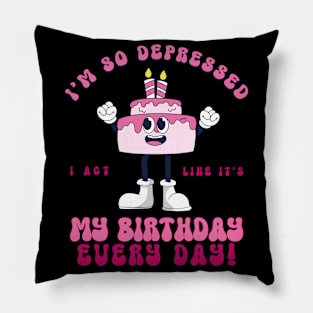 Funny I'm So Depressed I Act Like It's My Birthday Everyday Pillow
