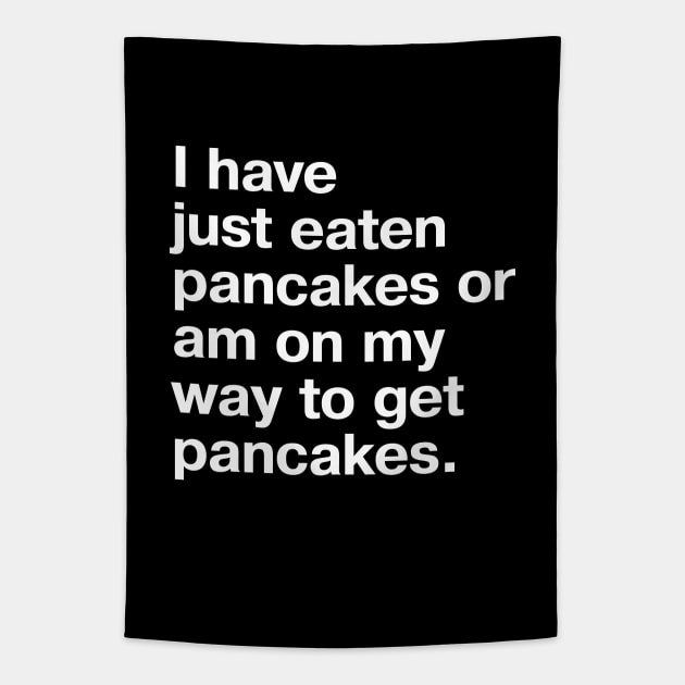 I have just eaten pancakes or am on my way to get pancakes. Tapestry by TheBestWords