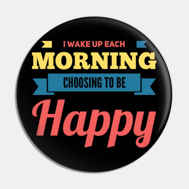 I wake up each morning choosing to be happy Pin by BoogieCreates