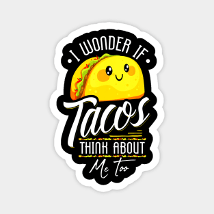 I Wonder If Tacos Think About Me Too Magnet