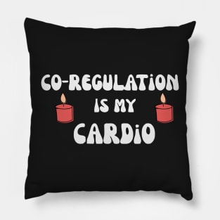 Co Regulation Is My Cardio with flower and kindel Pillow