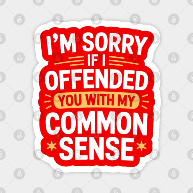 I'm Sorry If I Offended You With My Common Sense Magnet by Creatifly Graphic Tees