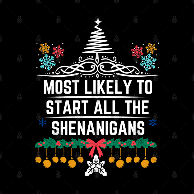 Most Likely to Start All the Shenanigans - Christmas Humorous Family Jokes Saying Gift by KAVA-X