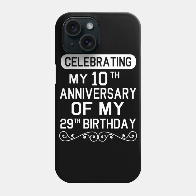 Celebrating My 10th Anniversary Of My 29th Birthday Happy To Me You Dad Mom Son Daughter Phone Case by Cowan79