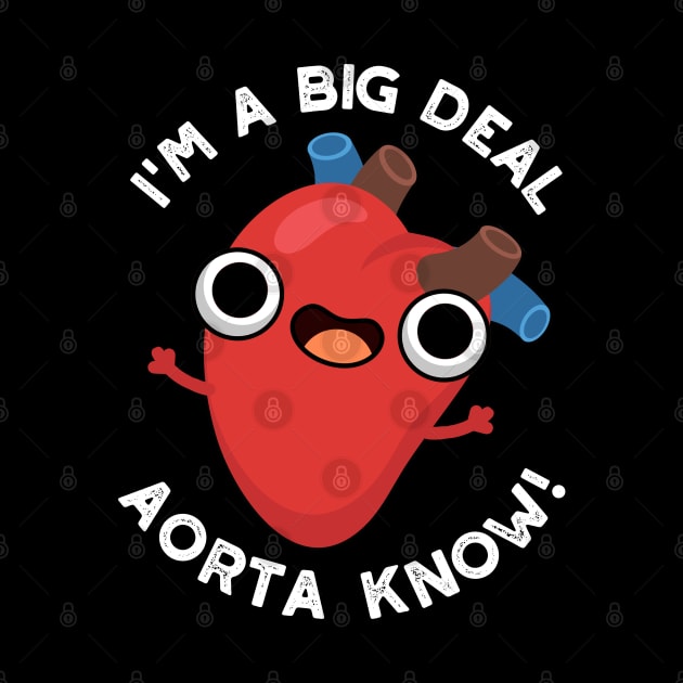 I'm A Big Deal Aorta Know Funny Heart Puns by punnybone