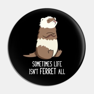 Sometime Life Isn't Ferret All Cute Ferret Pun Pin