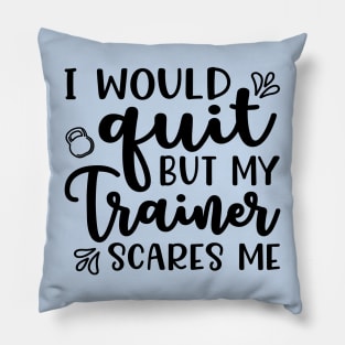 I Would Quit But My Trainer Scares Me Fitness Workout Funny Pillow