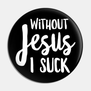 Without Jesus I Suck - Christian Apparel Pin