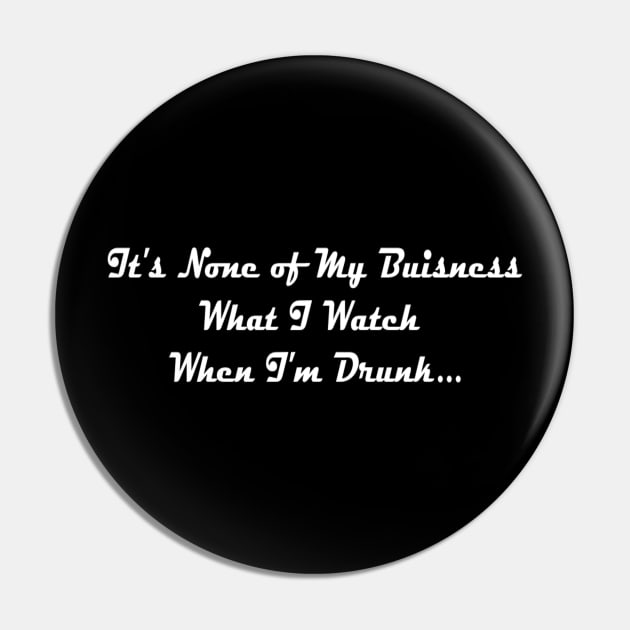 It's None of My Business What I Watch When I'm Drunk Pin by TheHorrorBasementPodcast