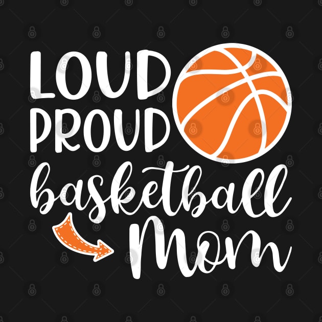 Loud Proud Basketball Mom by GlimmerDesigns