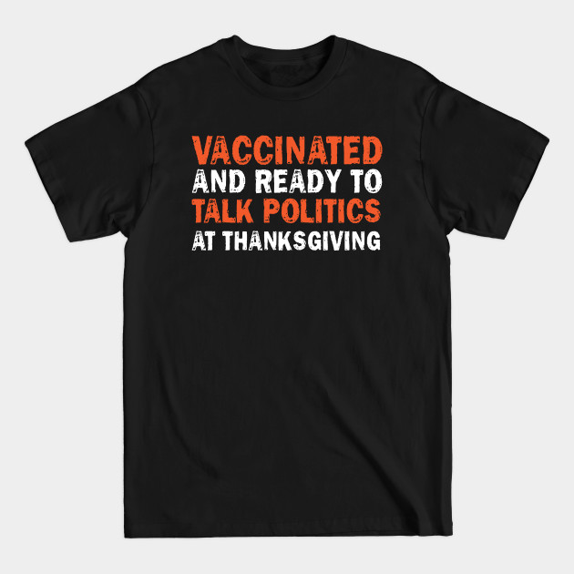 Discover vaccinated and ready to talk politics at thanksgiving - Vaccinated And Ready To Talk Politics - T-Shirt