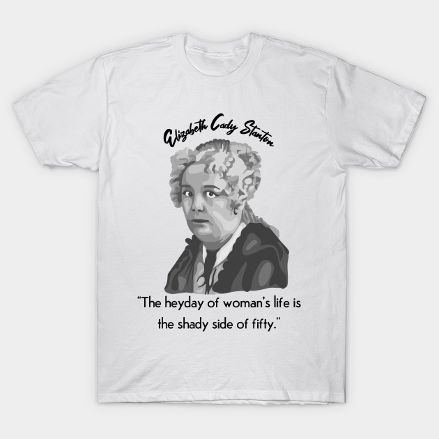 Discover Elizabeth Cady Stanton Portrait and Quote - Elizabeth Cady Stanton - T-Shirt