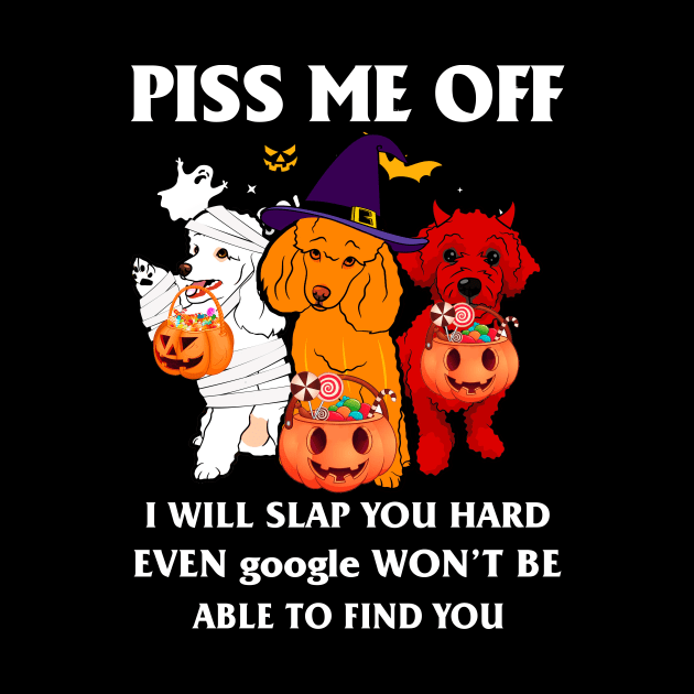 Halloween Poodle Lover T-shirt Piss Me Off I Will Slap You So Hard Even Google Won't Be Able To Find You Gift by kimmygoderteart