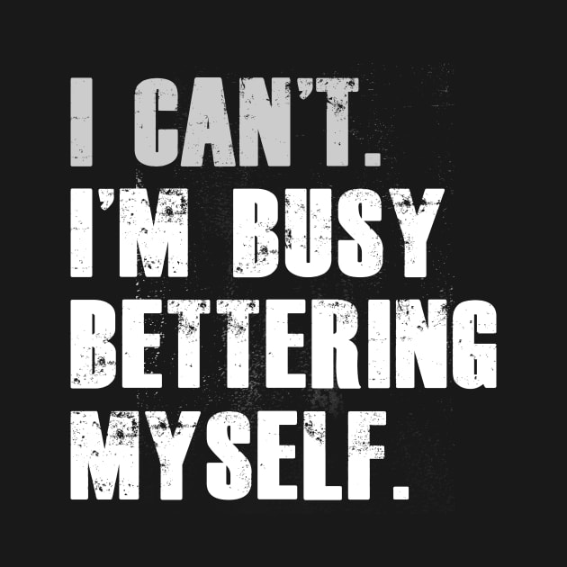 I can't I'm busy bettering myself Funny Motivational by CreativeSalek
