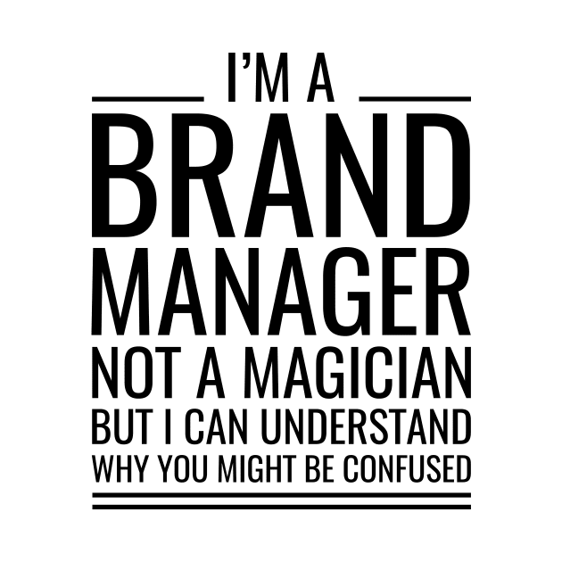 I'M A Brand Manager Not A Magician But I Can Understand Why You Might Be Confused by Saimarts