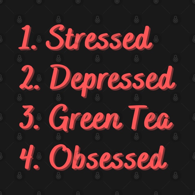 Stressed. Depressed. Green Tea. Obsessed. by Eat Sleep Repeat