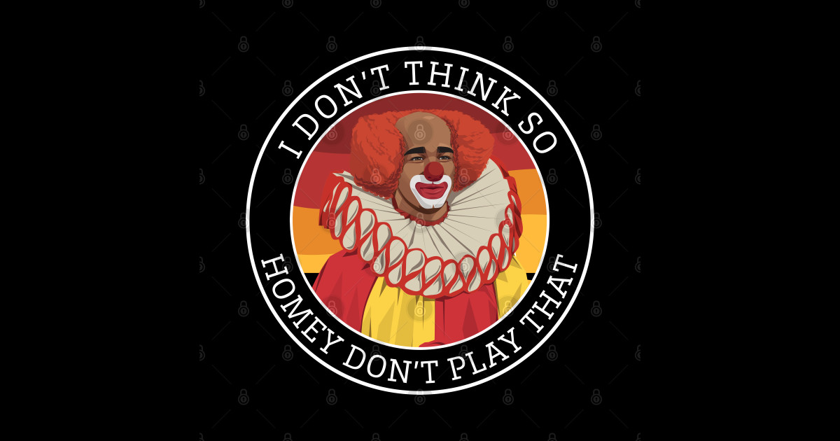 I don't think so, Homey don't play that - Homey Clown - Sticker | TeePublic