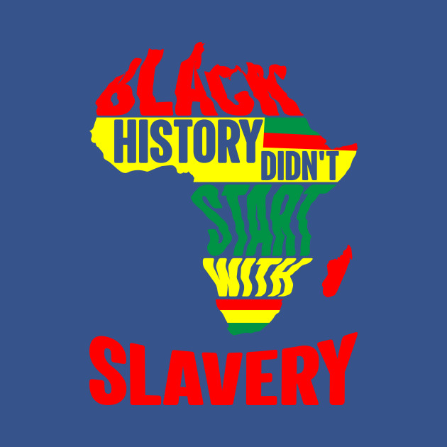 Disover Black History didn't start with slavery, Black History, Africa - Black History - T-Shirt