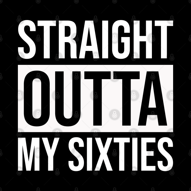 Straight Outta My Sixties by Prescillian Art