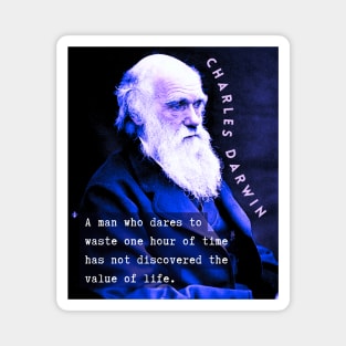 Charles Darwin portrait and quote: A man who dares to waste one hour of time has not discovered the value of life. Magnet