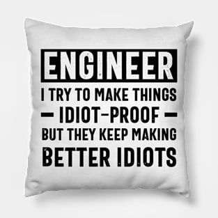 funny Engineer I Try To Make Things Idiot-Proof But They Keep Making Better Idiots Pillow