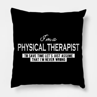 Physical Therapist - Let's just assume I'm never wrong Pillow