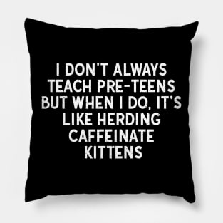 I don't always teach pre-teens Pillow