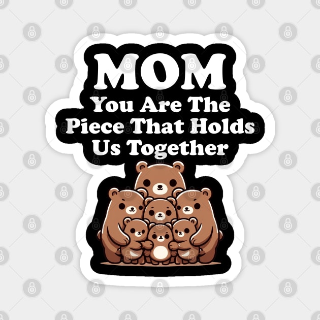 Mom You Are The Piece That Holds Us Together Gift for Mom Magnet by Tees Bondano